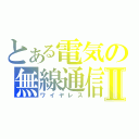 とある電気の無線通信Ⅱ（ワイヤレス）