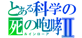とある科学の死の咆哮Ⅱ（ルインローア）
