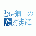 とある狼のたすまにあでびる（ロンリーウルフ）