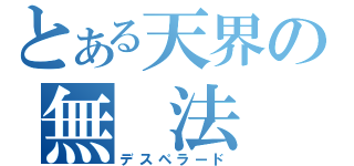 とある天界の無 法 者（デスペラード）