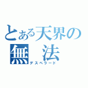 とある天界の無 法 者（デスペラード）