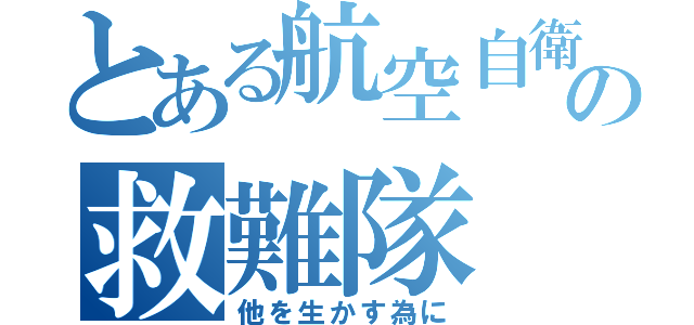 とある航空自衛隊の救難隊（他を生かす為に）