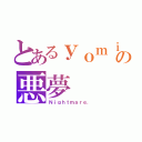 とあるｙｏｍｉの悪夢（Ｎｉｇｈｔｍａｒｅ．）