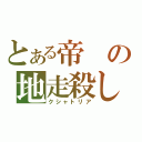 とある帝の地走殺し（クシャトリア）