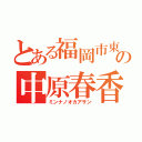 とある福岡市東区の中原春香（ミンナノオカアサン）