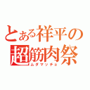 とある祥平の超筋肉祭（ムダマッチョ）