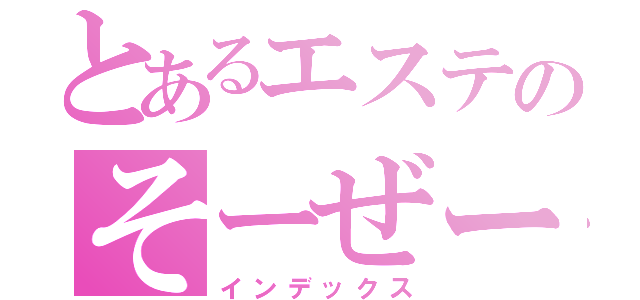 とあるエステのそーぜー時（インデックス）