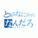 とあるなにかのなんだろね（インデックス）