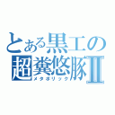 とある黒工の超糞悠豚Ⅱ（メタボリック）