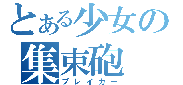 とある少女の集束砲（ブレイカー）