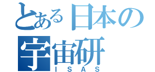 とある日本の宇宙研（ＩＳＡＳ）