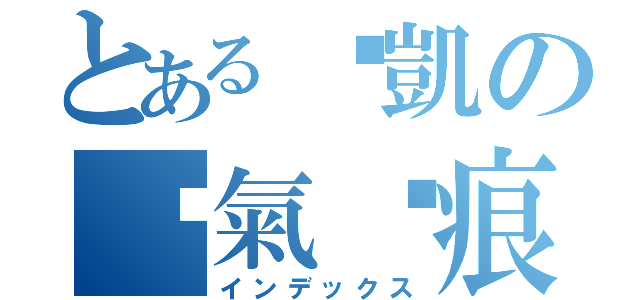 とある璿凱の傻氣淚痕（インデックス）