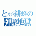 とある緋蜂の弾幕地獄（デスパーティー）