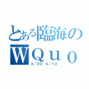 とある臨海のＷＱｕｏ（３／３０~４／１０）