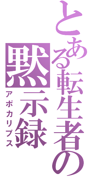 とある転生者の黙示録（アポカリプス）