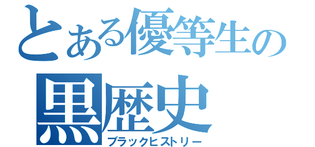 とある優等生の黒歴史（ブラックヒストリー）