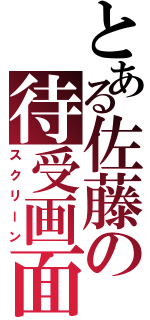 とある佐藤の待受画面（スクリーン）