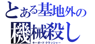 とある基地外の機械殺し（キーボードクラッシャー）