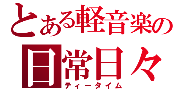 とある軽音楽の日常日々（ティータイム）