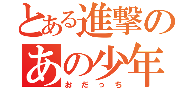 とある進撃のあの少年（おだっち）