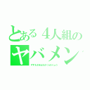 とある４人組のヤバメン（すず＆さきほ＆さくら＆りょう）