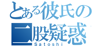 とある彼氏の二股疑惑（Ｓａｔｏｓｈｉ）