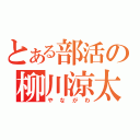 とある部活の柳川涼太（やながわ）