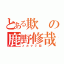 とある欺の鹿野修哉（メカクシ団）