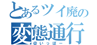 とあるツイ廃の変態通行（＠いっぽー）