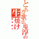 とある歌広場淳の生焼け（雑草餃子）