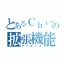 とあるＣｈｒｏｍｅの拡張機能（アドオンズ）