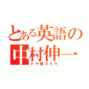 とある英語の中村伸一（ドヤ顔ゴリラ）