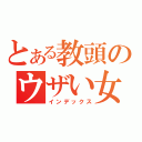 とある教頭のウザい女装癖変態幼女愛好家（インデックス）