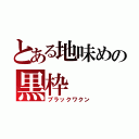 とある地味めの黒枠（ブラックワクン）