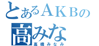 とあるＡＫＢの高みな（高橋みなみ）