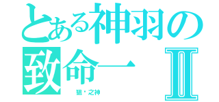 とある神羽の致命一                          Ⅱ（  狙擊之神     ）