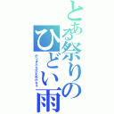 とある祭りのひどい雨（かつきたち大丈夫かなぁ）