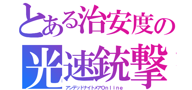 とある治安度の光速銃撃（アンデッドナイトメアＯｎｌｉｎｅ）