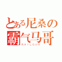 とある尼桑の霸气马哥（ＲＡＩＬＧＵＮ）