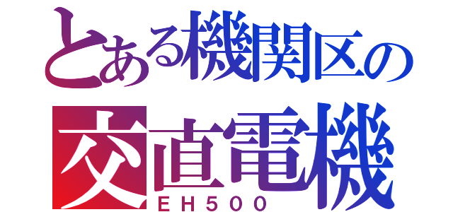 とある機関区の交直電機（ＥＨ５００ ）