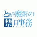 とある魔術の禁目事務（スバフル）