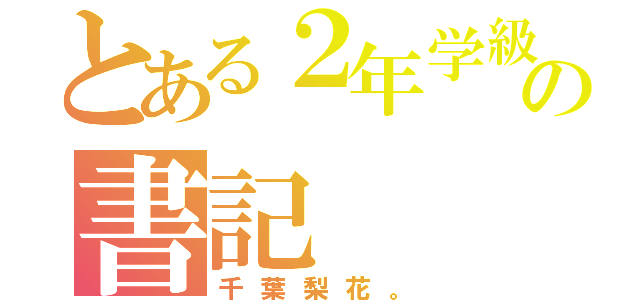 とある２年学級の書記（千葉梨花。）