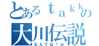 とあるｔａｋｋｕ！の大川伝説ｗ（なんてね！ｗ）