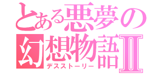 とある悪夢の幻想物語Ⅱ（デスストーリー）