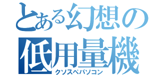 とある幻想の低用量機（クソスぺパソコン）