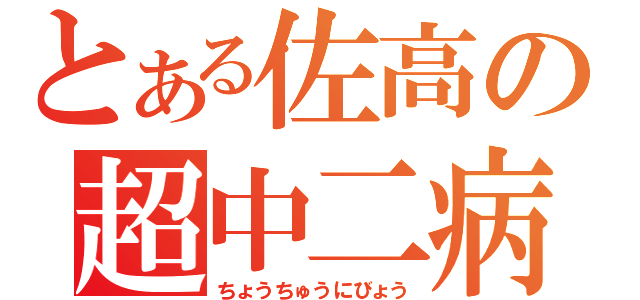 とある佐高の超中二病（ちょうちゅうにびょう）