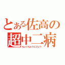 とある佐高の超中二病（ちょうちゅうにびょう）