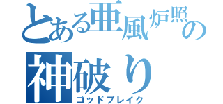 とある亜風炉照美の神破り（ゴッドブレイク）