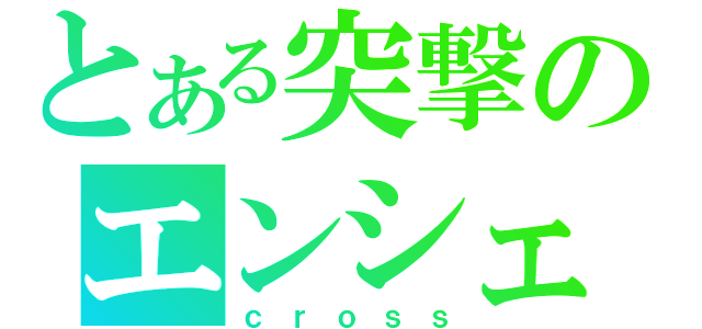 とある突撃のエンシェル（ｃｒｏｓｓ）