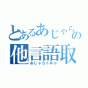 とあるあじゃらの他言語取得（あじゃらトルコ）